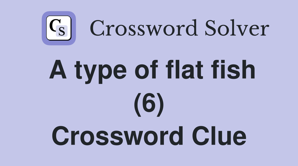 A type of flat fish (6) Crossword Clue Answers Crossword Solver